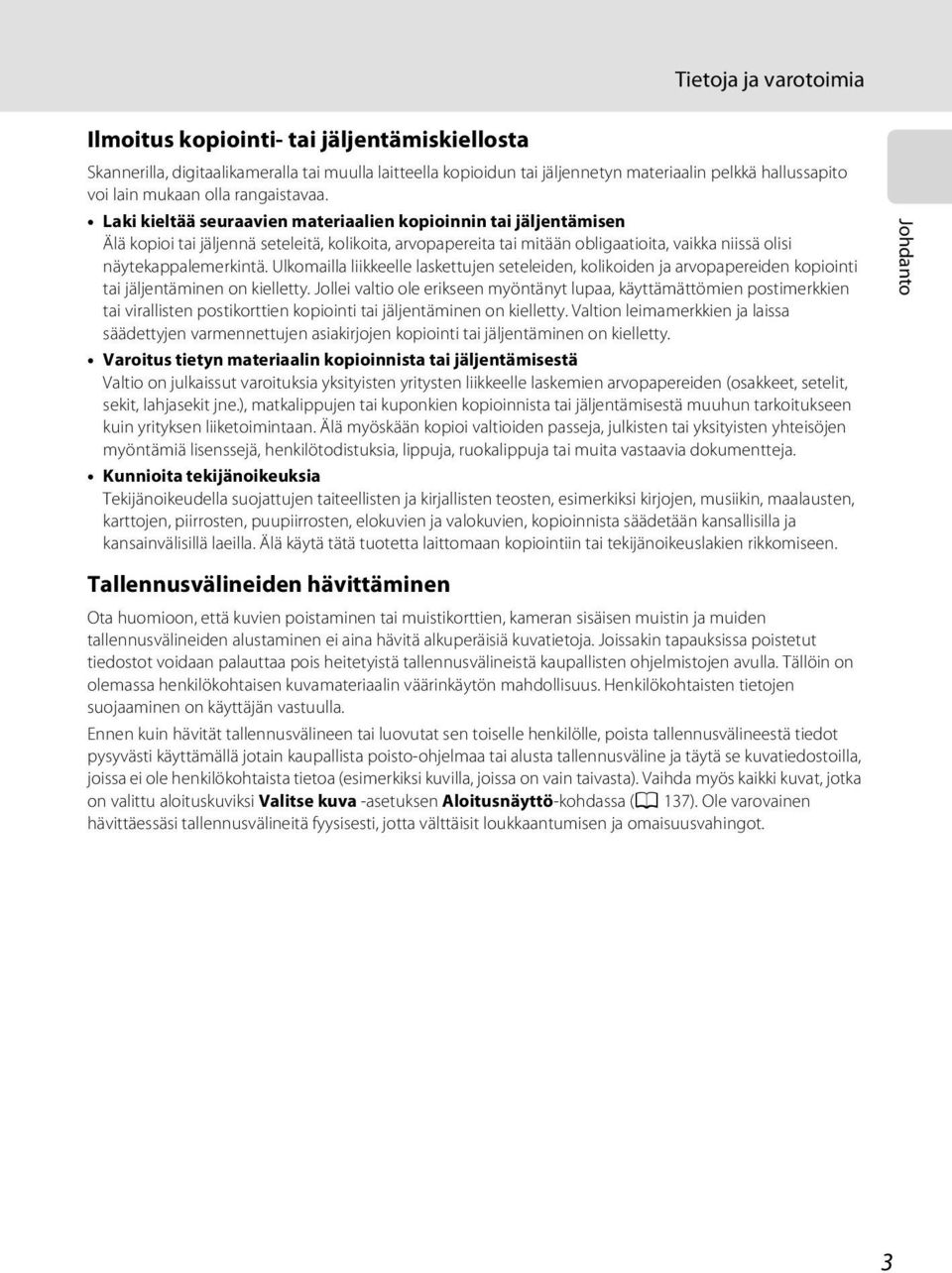 Laki kieltää seuraavien materiaalien kopioinnin tai jäljentämisen Älä kopioi tai jäljennä seteleitä, kolikoita, arvopapereita tai mitään obligaatioita, vaikka niissä olisi näytekappalemerkintä.