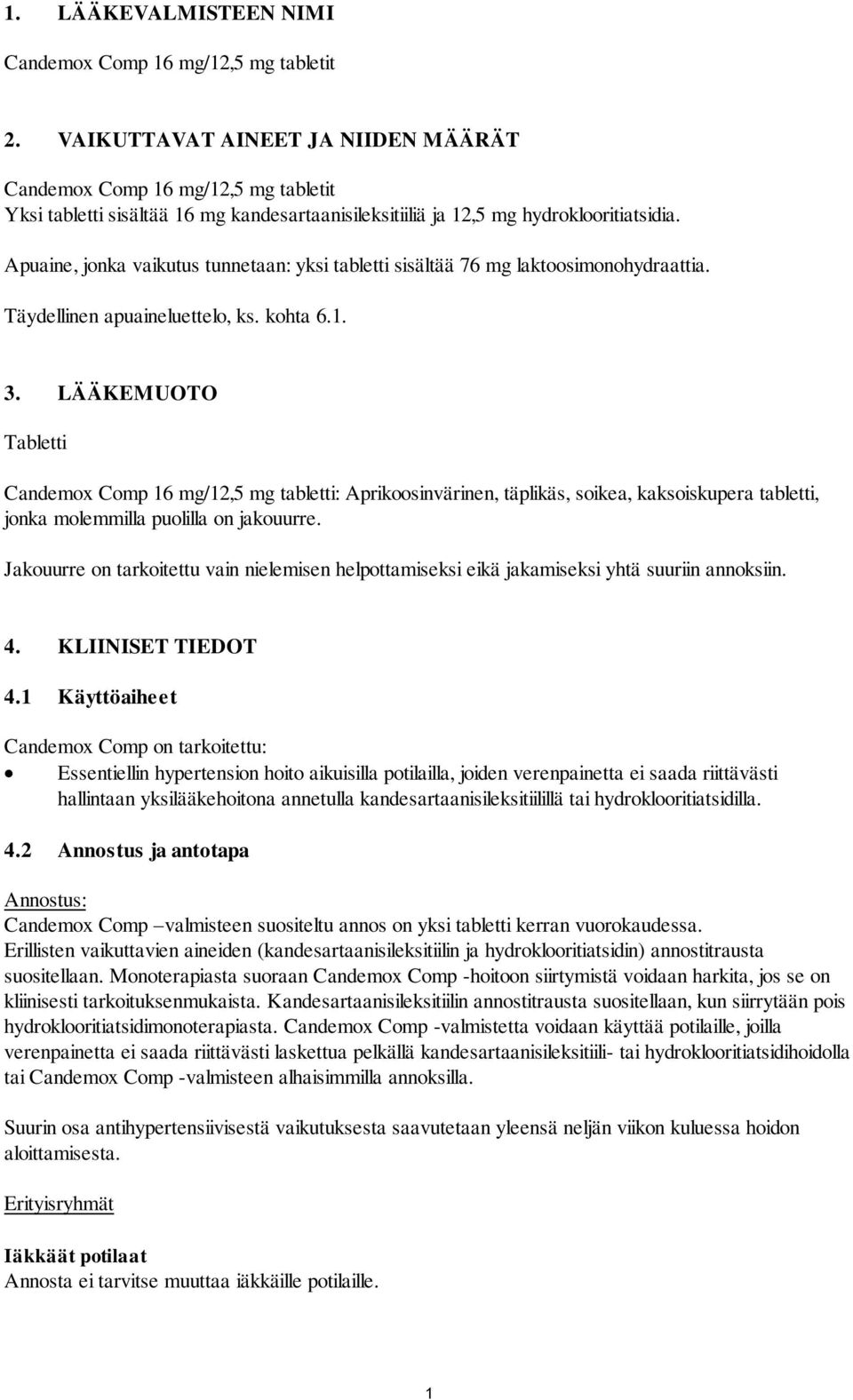 Apuaine, jonka vaikutus tunnetaan: yksi tabletti sisältää 76 mg laktoosimonohydraattia. Täydellinen apuaineluettelo, ks. kohta 6.1. 3.