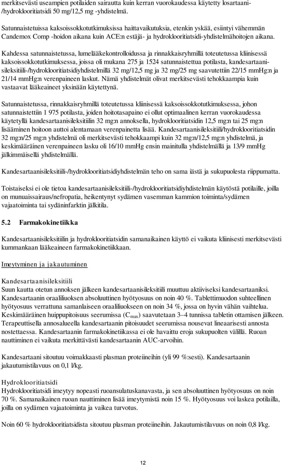 Kahdessa satunnaistetussa, lumelääkekontrolloidussa ja rinnakkaisryhmillä toteutetussa kliinisessä kaksoissokkotutkimuksessa, joissa oli mukana 275 ja 1524 satunnaistettua potilasta,