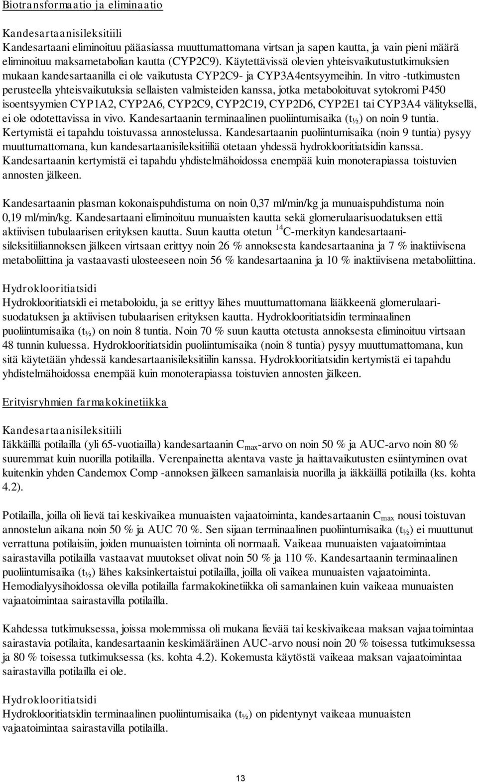 In vitro -tutkimusten perusteella yhteisvaikutuksia sellaisten valmisteiden kanssa, jotka metaboloituvat sytokromi P450 isoentsyymien CYP1A2, CYP2A6, CYP2C9, CYP2C19, CYP2D6, CYP2E1 tai CYP3A4