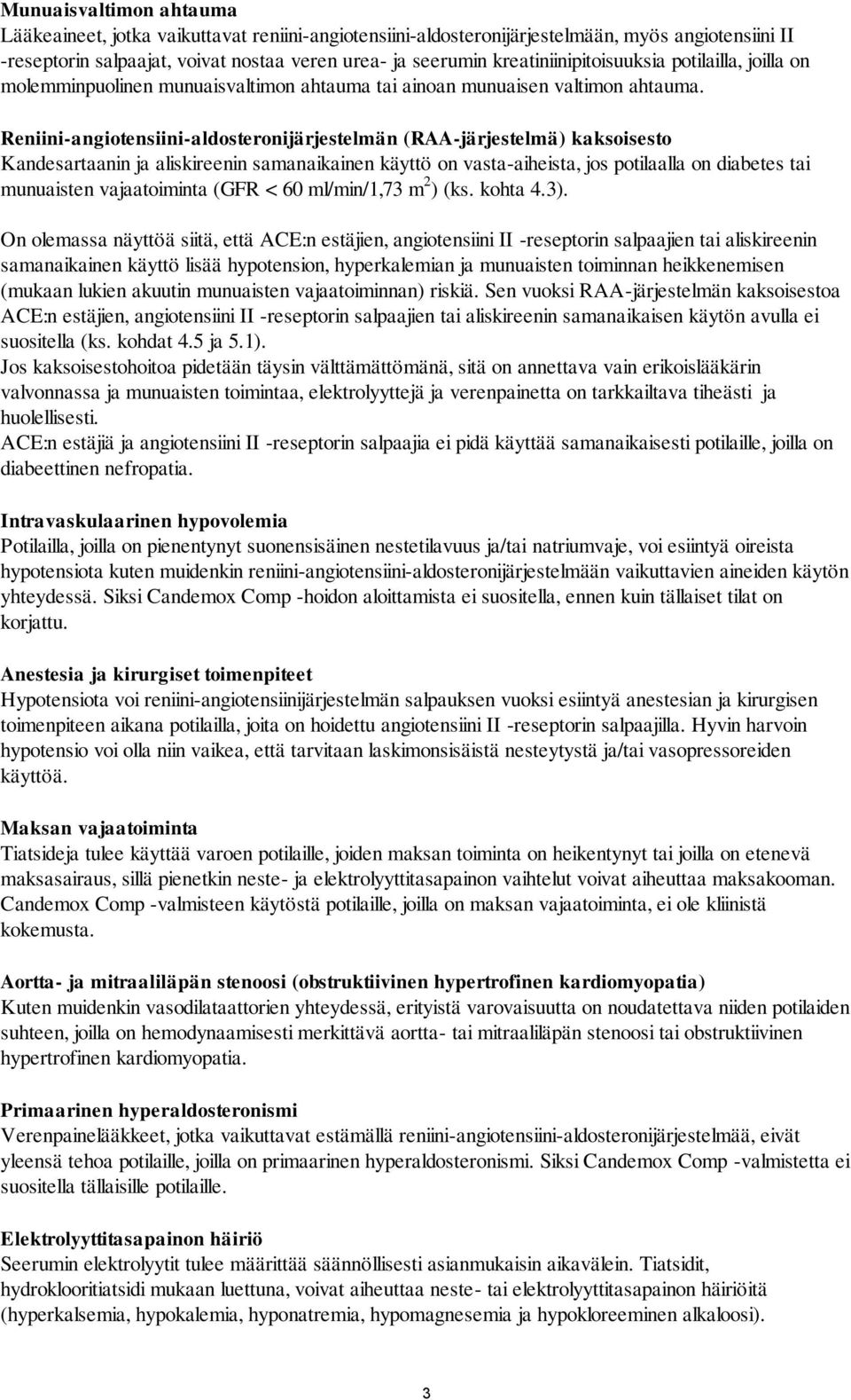 Reniini-angiotensiini-aldosteronijärjestelmän (RAA-järjestelmä) kaksoisesto Kandesartaanin ja aliskireenin samanaikainen käyttö on vasta-aiheista, jos potilaalla on diabetes tai munuaisten