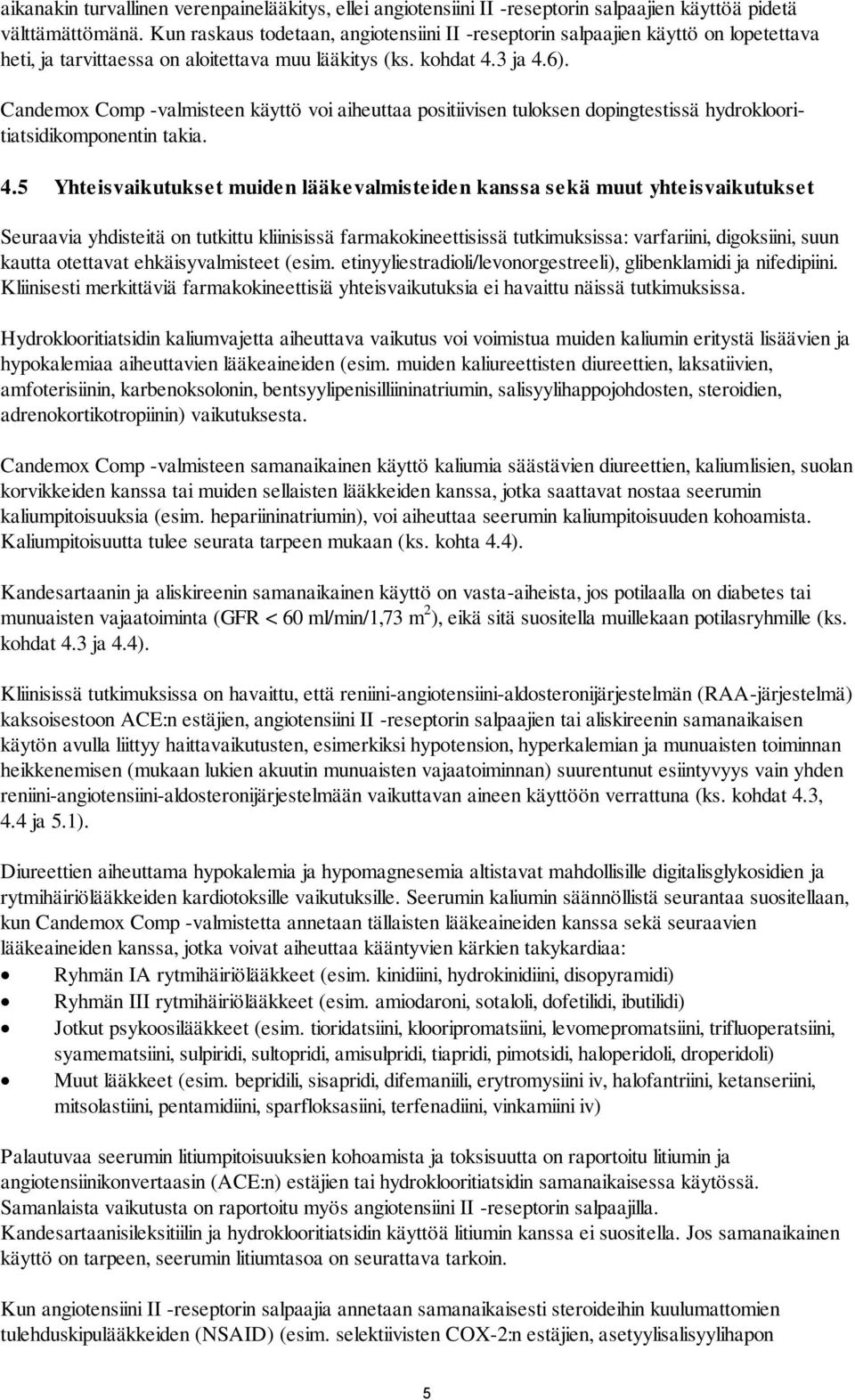 Candemox Comp -valmisteen käyttö voi aiheuttaa positiivisen tuloksen dopingtestissä hydroklooritiatsidikomponentin takia. 4.