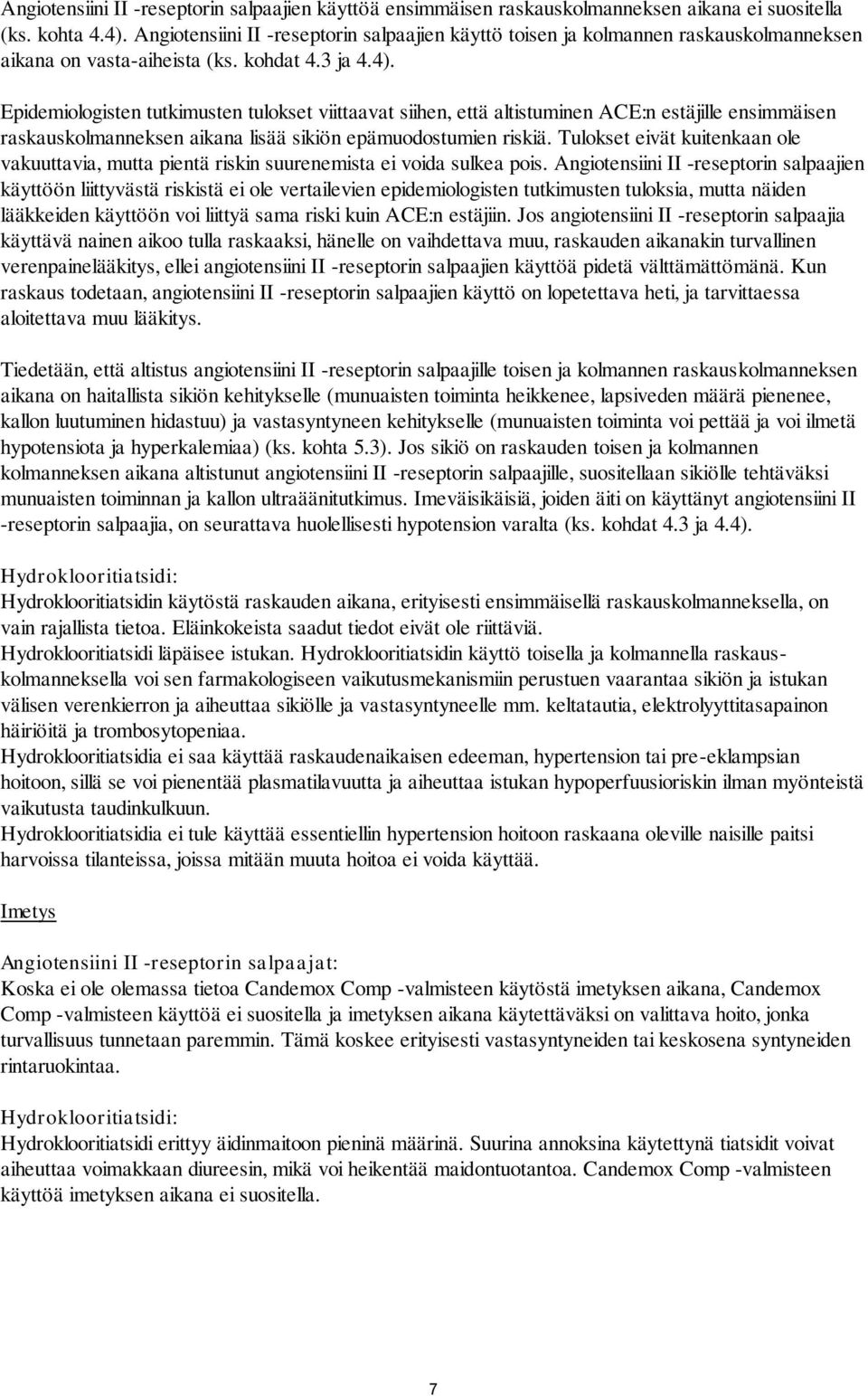 Epidemiologisten tutkimusten tulokset viittaavat siihen, että altistuminen ACE:n estäjille ensimmäisen raskauskolmanneksen aikana lisää sikiön epämuodostumien riskiä.