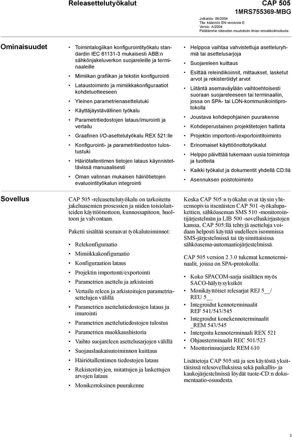 kohdetuotteeseen Yleinen parametrienasettelutuki Käyttäjäystävällinen työkalu Parametritiedostojen lataus/imurointi ja vertailu Graafinen I/O-asettelutyökalu REX 521:lle Konfigurointi- ja