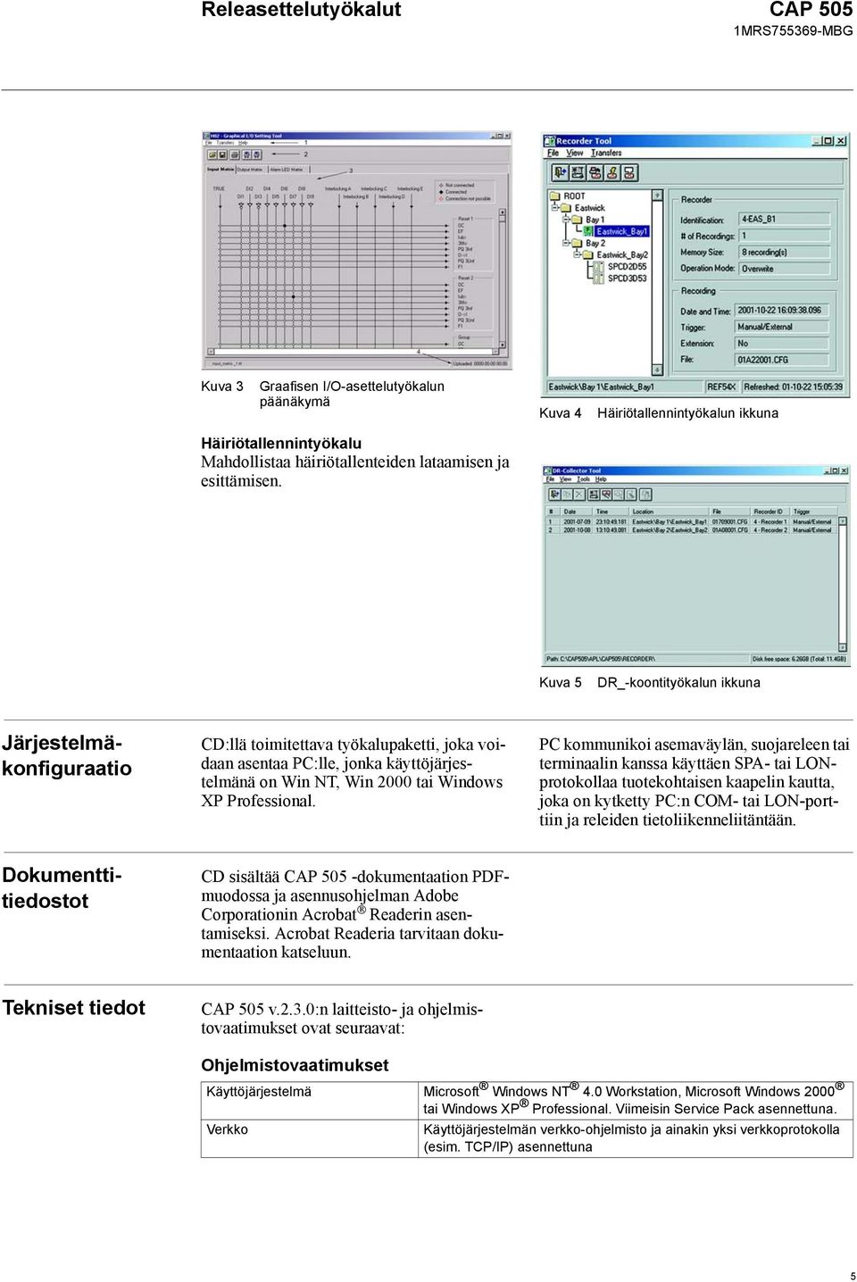 Kuva 5 DR_-koontityökalun ikkuna Järjestelmäkonfiguraatio CD:llä toimitettava työkalupaketti, joka voidaan asentaa PC:lle, jonka käyttöjärjestelmänä on Win NT, Win 2000 tai Windows XP Professional.