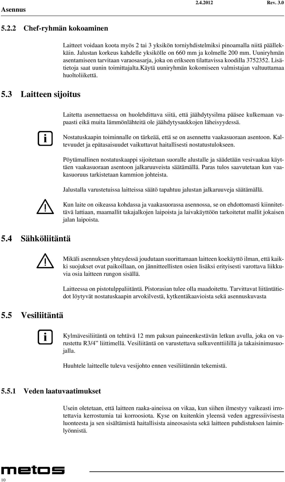 käytä uuniryhmän kokomiseen valmistajan valtuuttamaa huoltoliikettä. 5.