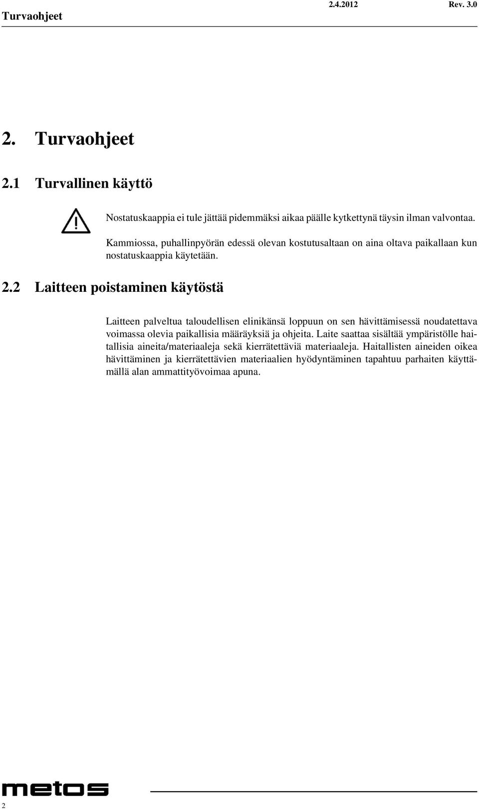 2 Laitteen poistaminen käytöstä Laitteen palveltua taloudellisen elinikänsä loppuun on sen hävittämisessä noudatettava voimassa olevia paikallisia määräyksiä ja ohjeita.