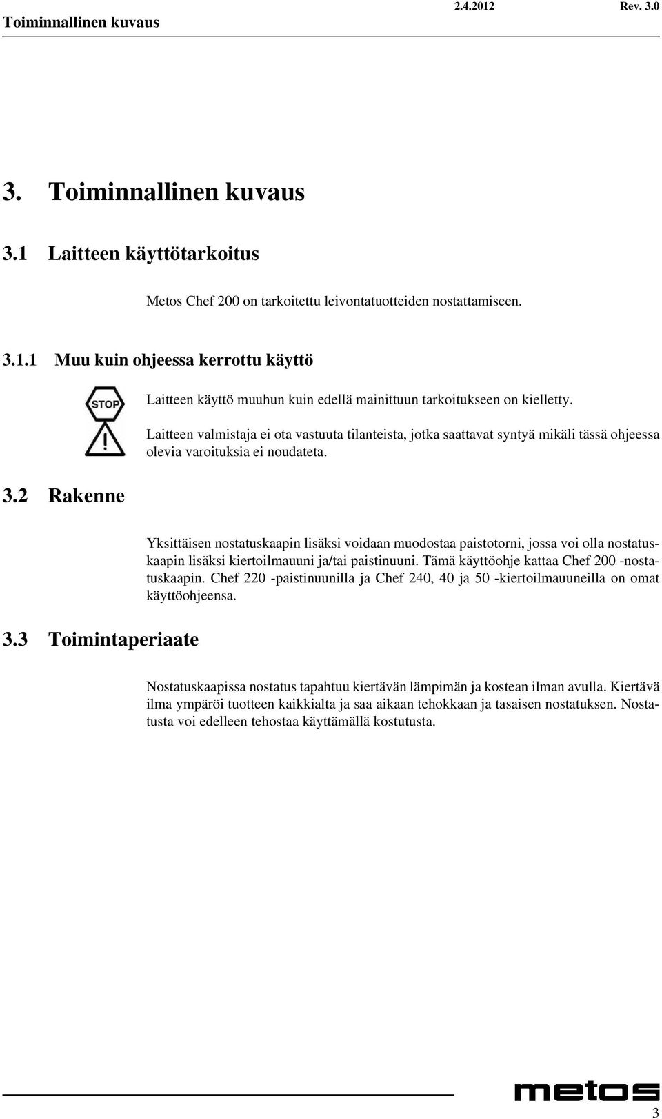 Laitteen valmistaja ei ota vastuuta tilanteista, jotka saattavat syntyä mikäli tässä ohjeessa olevia varoituksia ei noudateta. 3.