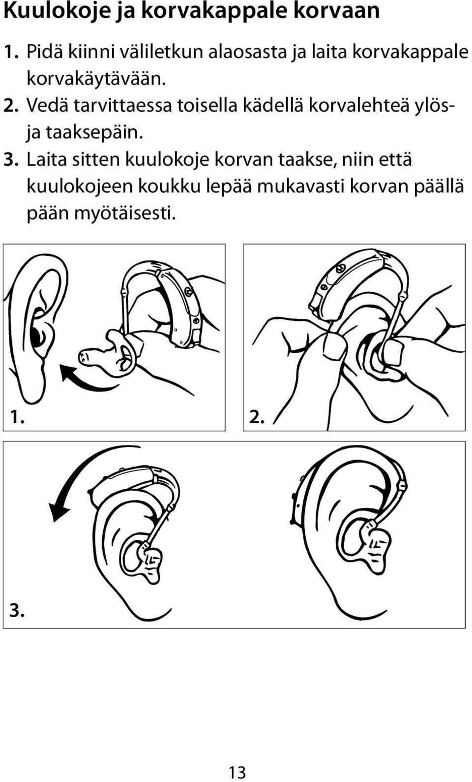 Vedä tarvittaessa toisella kädellä korvalehteä ylösja taaksepäin. 3.