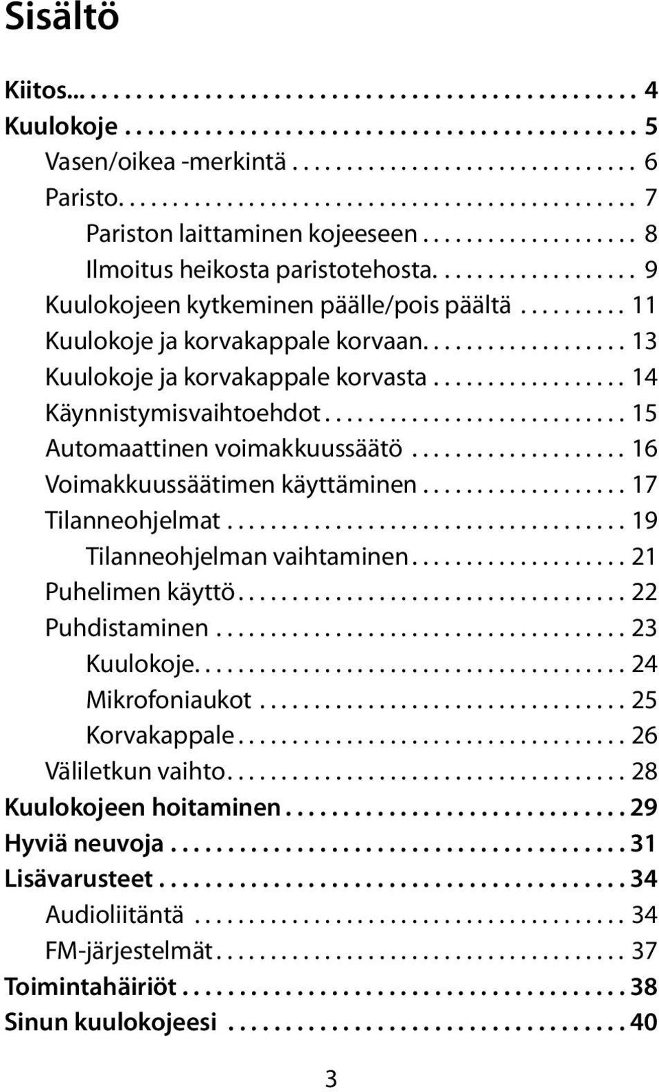 ..15 Automaattinen voimakkuussäätö...16 Voimakkuussäätimen käyttäminen...17 Tilanneohjelmat....19 Tilanneohjelman vaihtaminen...21 Puhelimen käyttö....22 Puhdistaminen.