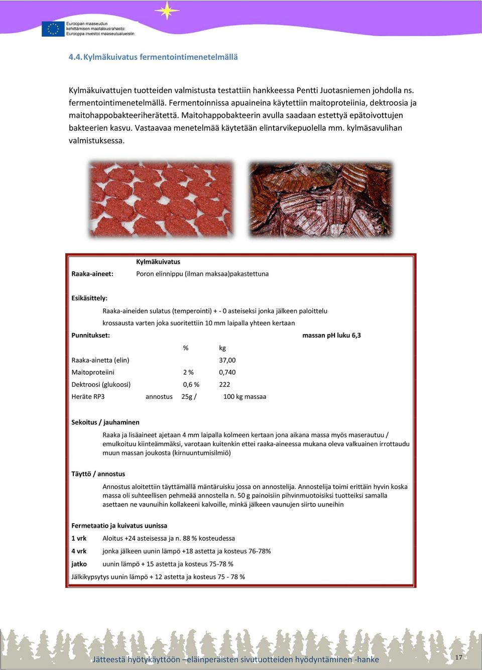 Raaka-aineet: Kylmäkuivatus Poron elinnippu (ilman maksaa)pakastettuna Esikäsittely: Raaka-aineiden sulatus (temperointi) + - 0 asteiseksi jonka jälkeen paloittelu krossausta varten joka suoritettiin
