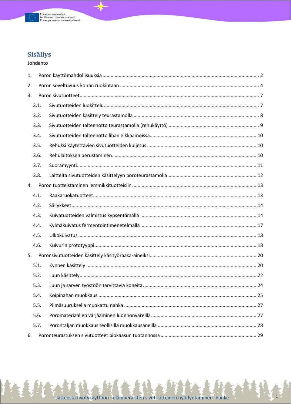Rehulaitoksen perustaminen... 10 3.7. Suoramyynti... 11 3.8. Laitteita sivutuotteiden käsittelyyn poroteurastamolla... 12 4. Poron tuotteistaminen lemmikkituotteisiin... 13 4.1. Raakaruokatuotteet.