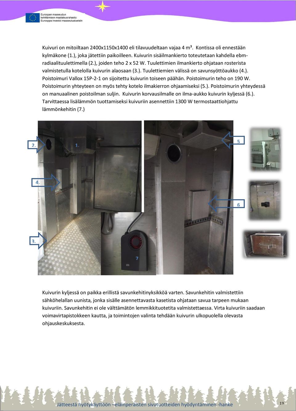 ). Poistoimuri Vallox 15P-2-1 on sijoitettu kuivurin toiseen päähän. Poistoimurin teho on 190 W. Poistoimurin yhteyteen on myös tehty kotelo ilmakierron ohjaamiseksi (5.). Poistoimurin yhteydessä on manuaalinen poistoilman suljin.