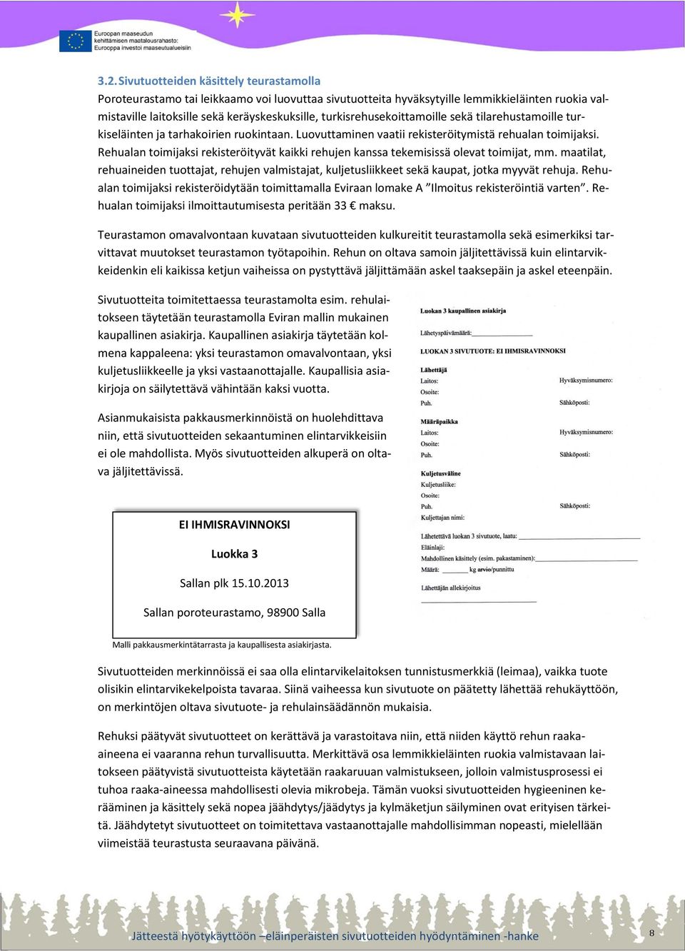 Rehualan toimijaksi rekisteröityvät kaikki rehujen kanssa tekemisissä olevat toimijat, mm. maatilat, rehuaineiden tuottajat, rehujen valmistajat, kuljetusliikkeet sekä kaupat, jotka myyvät rehuja.