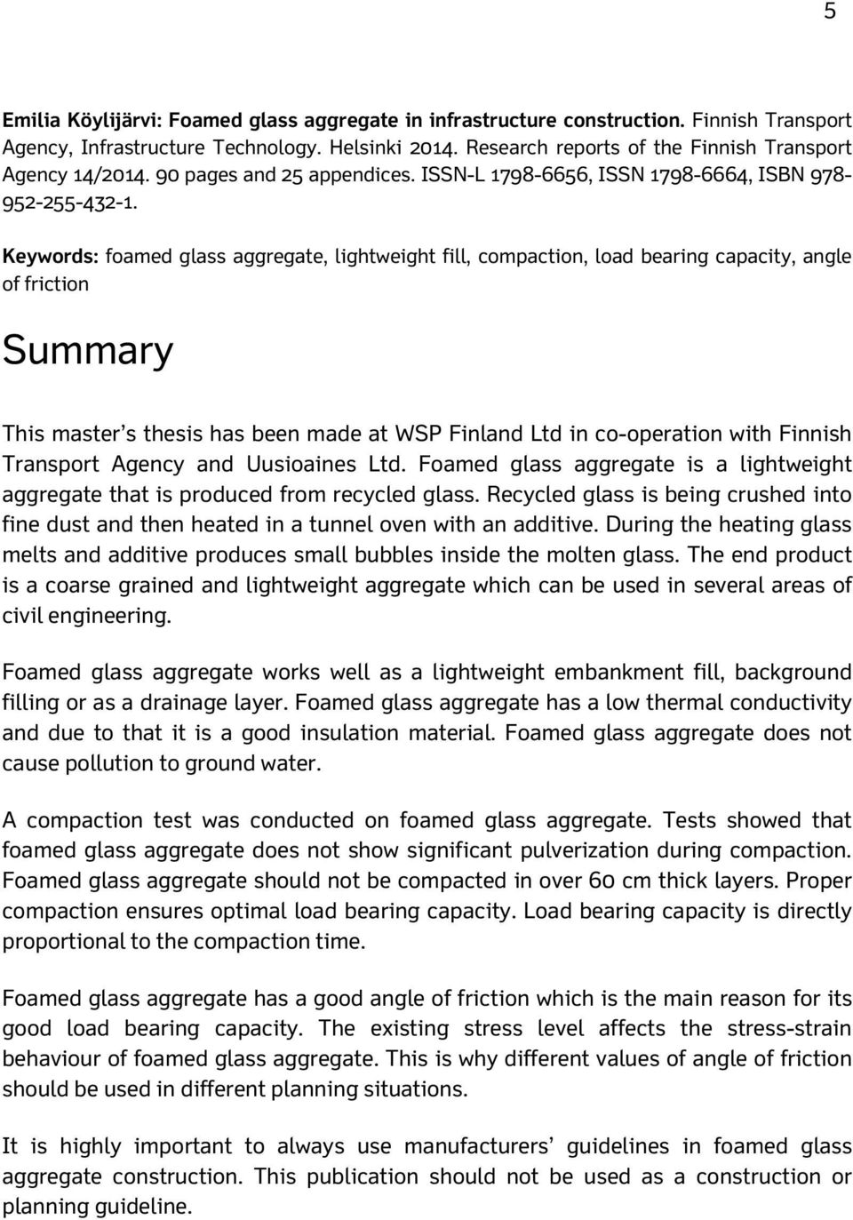 Keywords: foamed glass aggregate, lightweight fill, compaction, load bearing capacity, angle of friction Summary This master s thesis has been made at WSP Finland Ltd in co-operation with Finnish