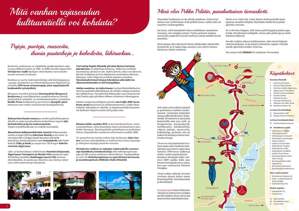 Jos kysyt, mitä tiemaskotti tekee mutkikkaan maalaistien reunassa, niin minäpä vastaan: Yritän parhaani mukaan synnyttää ympärilleni hyvää mieltä ja tuottaa kaikille hyvää onneakin.