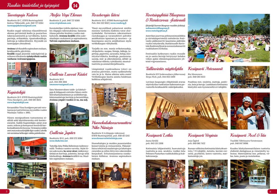 Myymälä on taontapajan yhteydessä. Avoinna talvikaudella sopimuksen mukaan, kesäkaudella päivittäin.