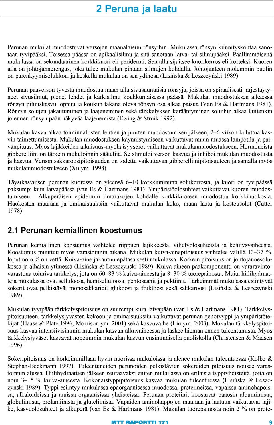 Kuoren alla on johtojännerengas, joka tulee mukulan pintaan silmujen kohdalla. Johtojänteen molemmin puolin on parenkyymisolukkoa, ja keskellä mukulaa on sen ydinosa (Lisińska & Leszczyński 1989).