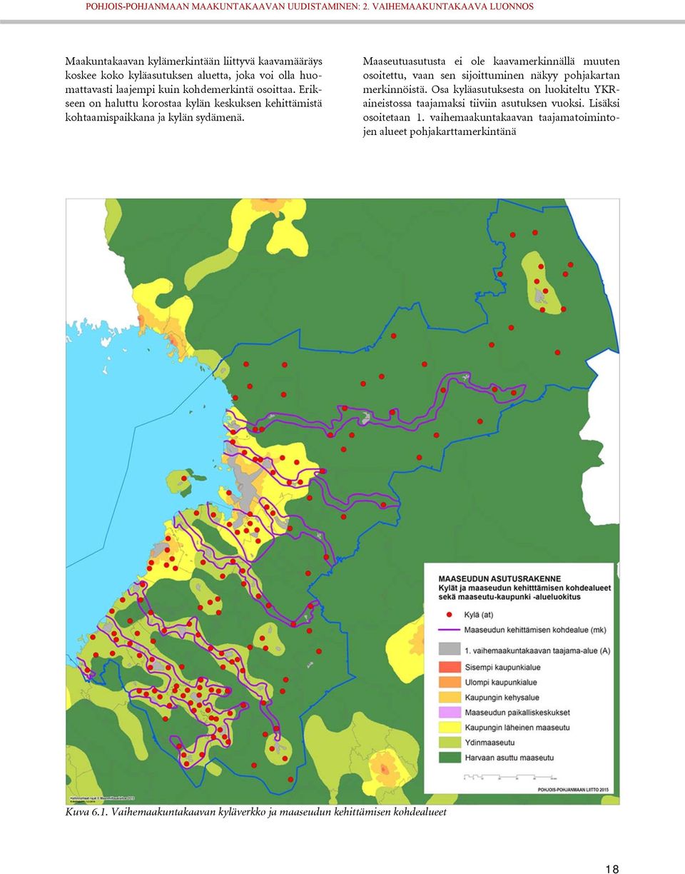 Maaseutuasutusta ei ole kaavamerkinnällä muuten osoitettu, vaan sen sijoittuminen näkyy pohjakartan merkinnöistä.