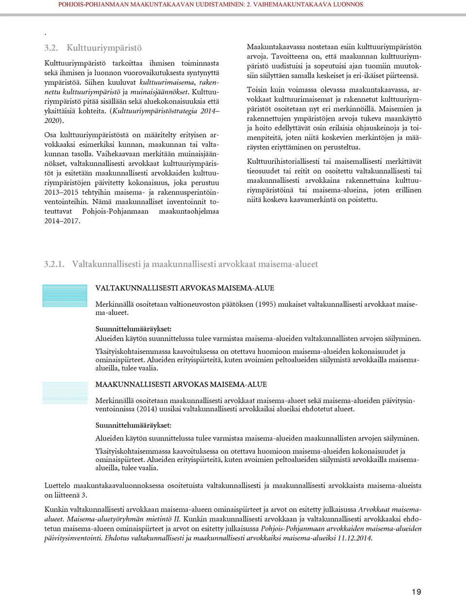 (Kulttuuriympäristöstrategia 2014 2020). Osa kulttuuriympäristöstä on määritelty erityisen arvokkaaksi esimerkiksi kunnan, maakunnan tai valtakunnan tasolla.