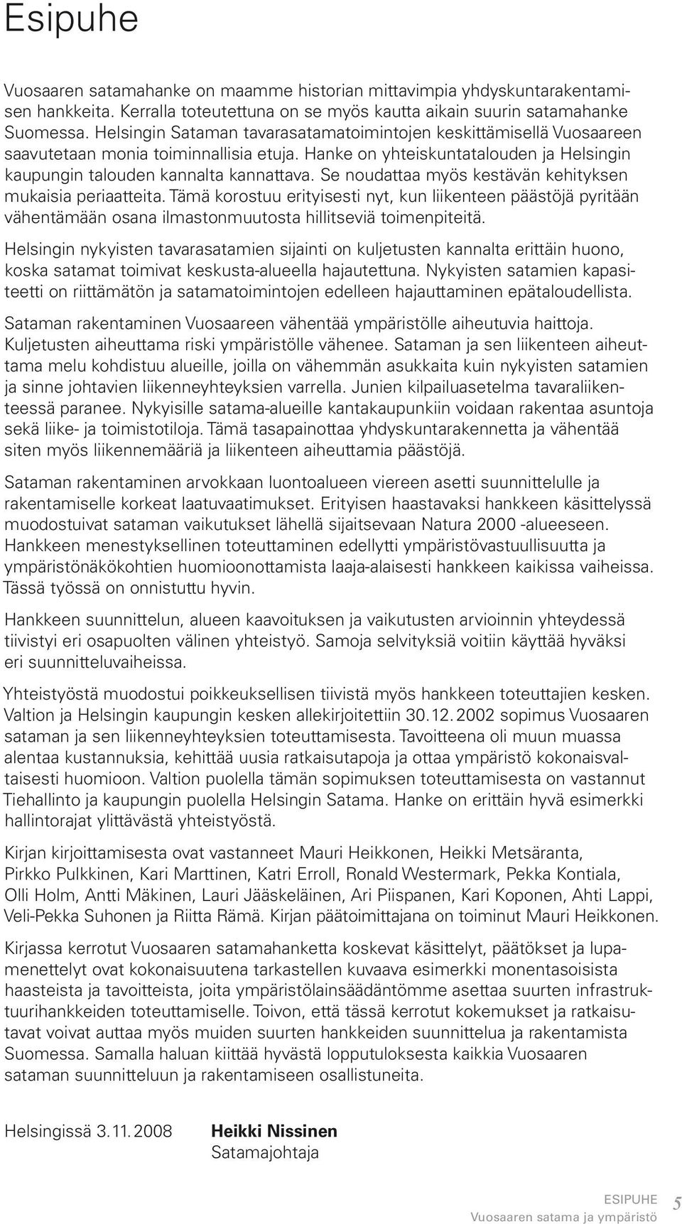 Se noudattaa myös kestävän kehityksen mukaisia periaatteita. Tämä korostuu erityisesti nyt, kun liikenteen päästöjä pyritään vähentämään osana ilmastonmuutosta hillitseviä toimenpiteitä.