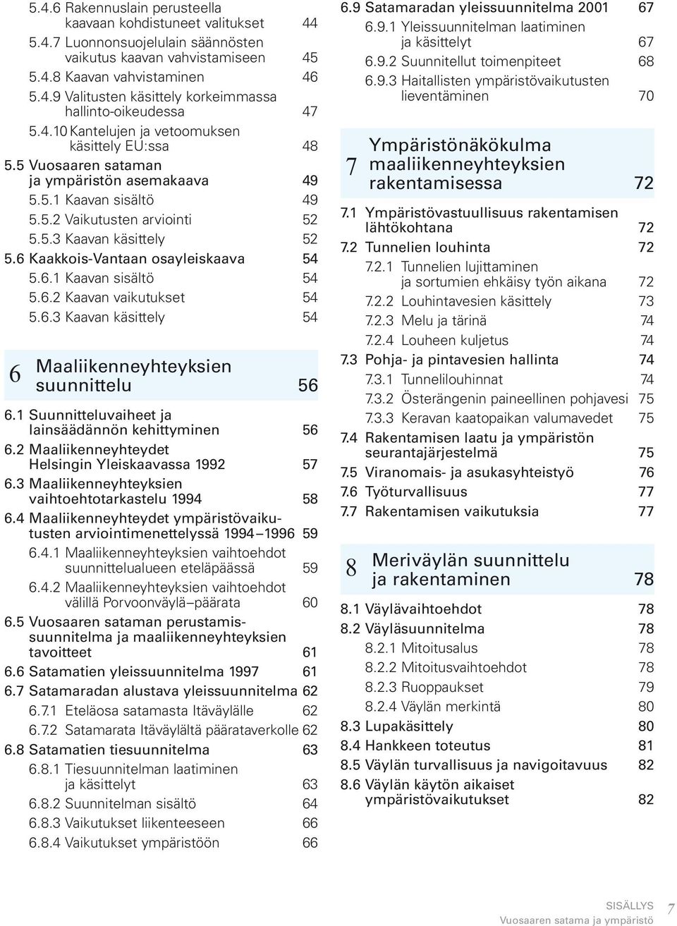 6 Kaakkois-Vantaan osayleiskaava 54 5.6.1 Kaavan sisältö 54 5.6.2 Kaavan vaikutukset 54 5.6.3 Kaavan käsittely 54 6 Maaliikenneyhteyksien suunnittelu 56 6.