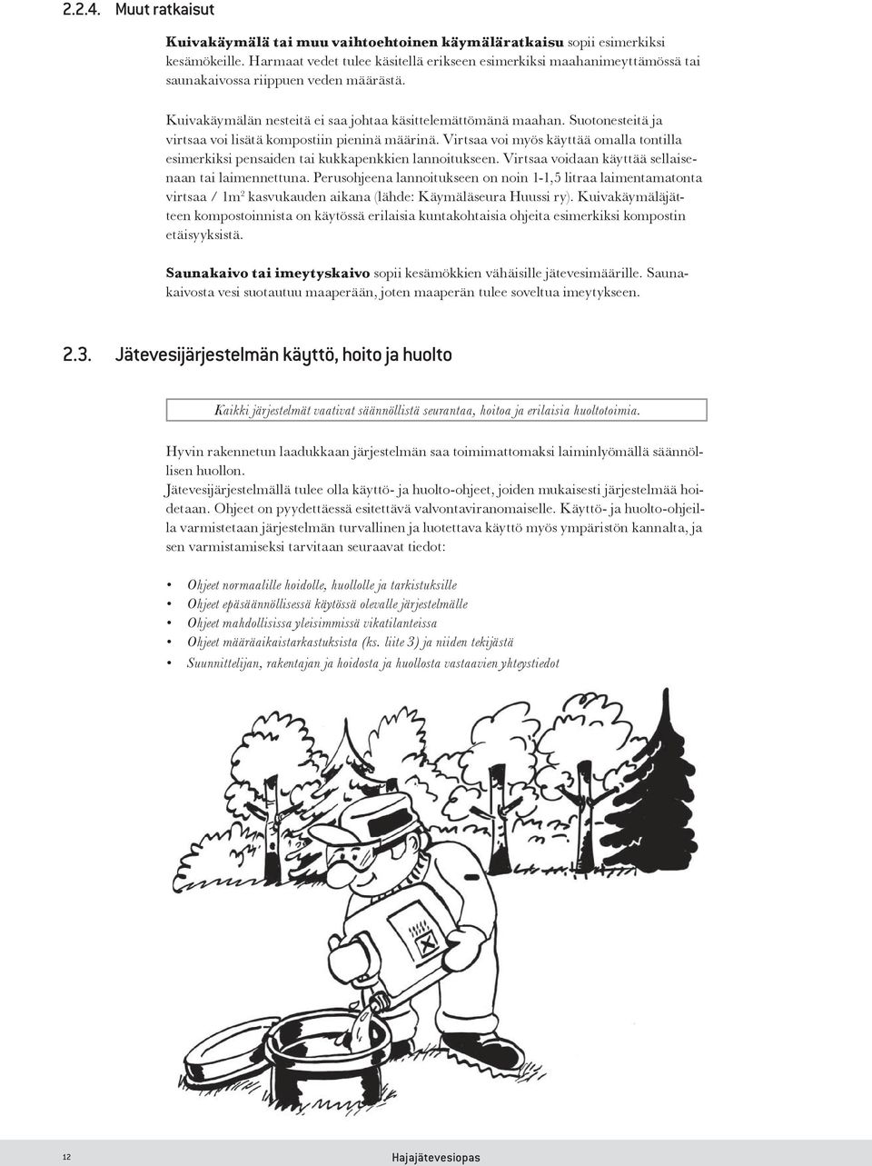 Suotonesteitä ja virtsaa voi lisätä kompostiin pieninä määrinä. Virtsaa voi myös käyttää omalla tontilla esimerkiksi pensaiden tai kukkapenkkien lannoitukseen.