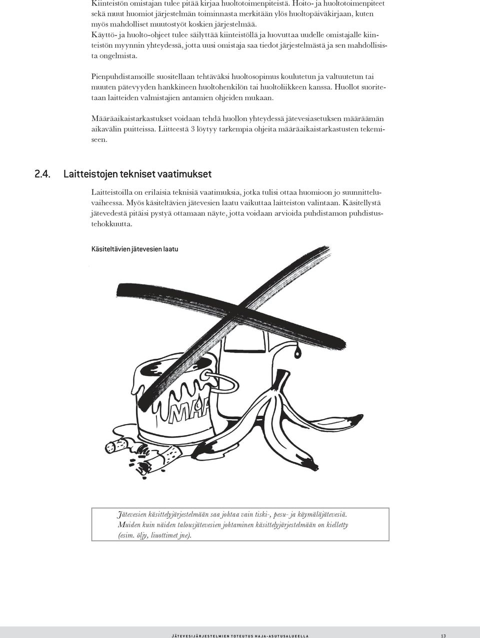 Käyttö- ja huolto-ohjeet tulee säilyttää kiinteistöllä ja luovuttaa uudelle omistajalle kiinteistön myynnin yhteydessä, jotta uusi omistaja saa tiedot järjestelmästä ja sen mahdollisista ongelmista.