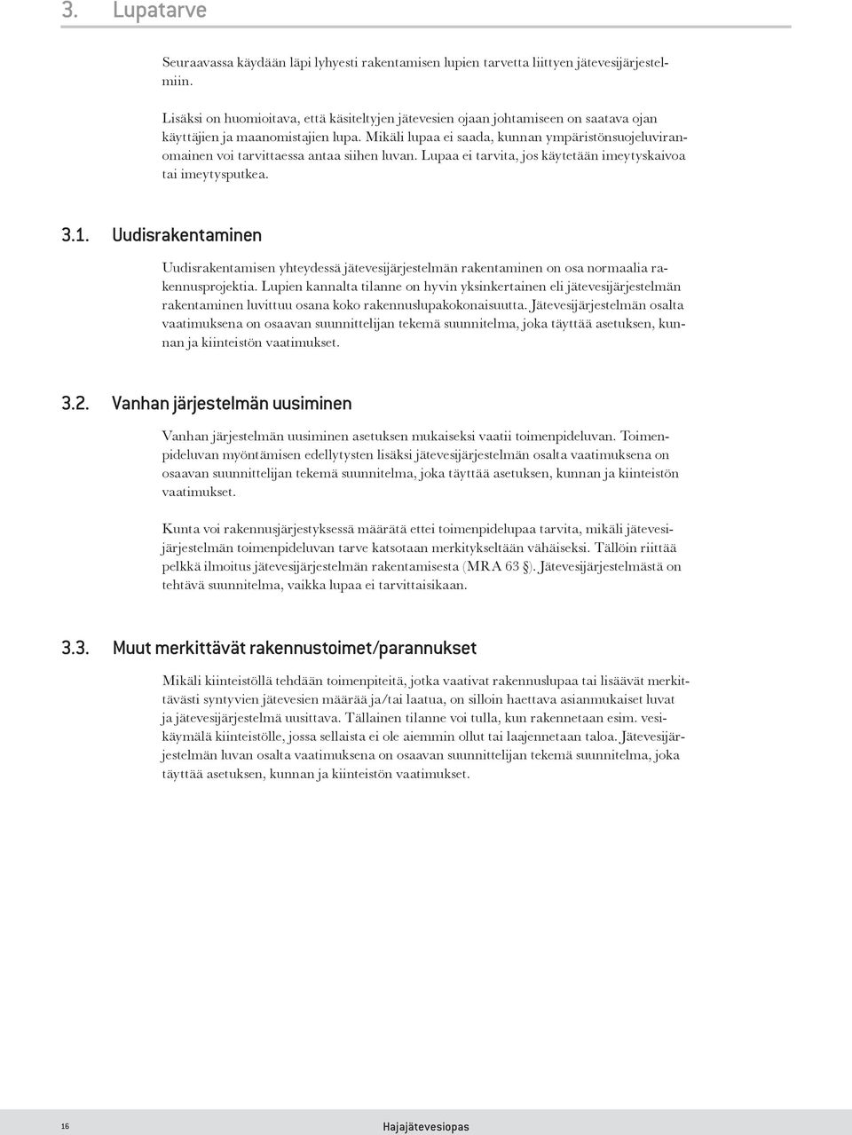 Mikäli lupaa ei saada, kunnan ympäristönsuojeluviranomainen voi tarvittaessa antaa siihen luvan. Lupaa ei tarvita, jos käytetään imeytyskaivoa tai imeytysputkea. 3.1.