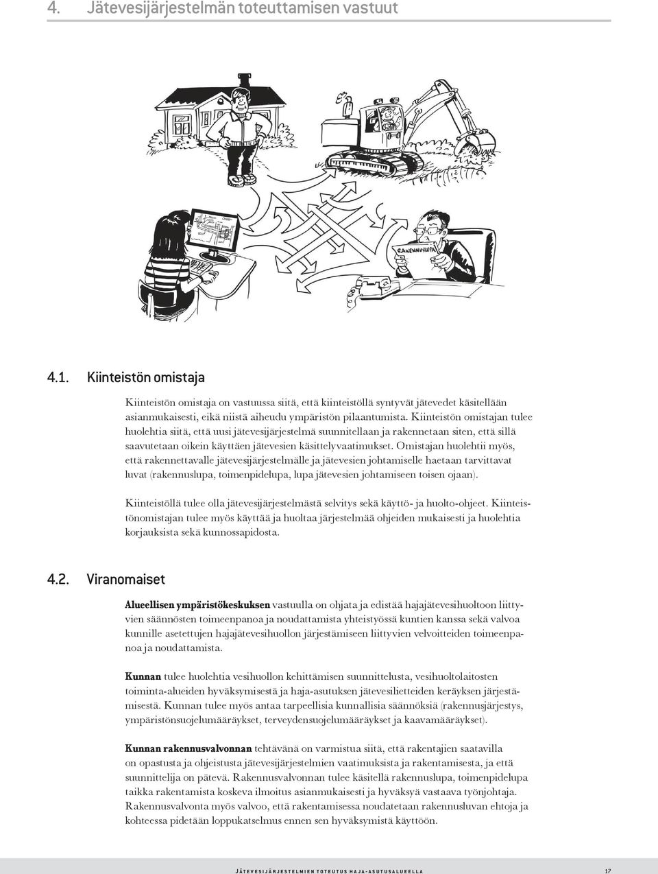 Kiinteistön omistajan tulee huolehtia siitä, että uusi jätevesijärjestelmä suunnitellaan ja rakennetaan siten, että sillä saavutetaan oikein käyttäen jätevesien käsittelyvaatimukset.