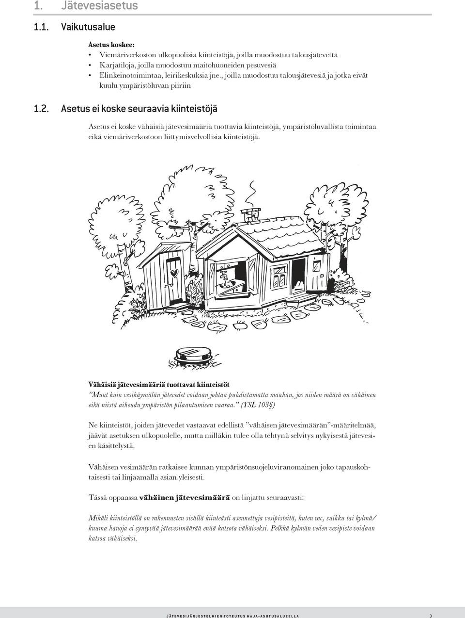 Asetus ei koske seuraavia kiinteistöjä Asetus ei koske vähäisiä jätevesimääriä tuottavia kiinteistöjä, ympäristöluvallista toimintaa eikä viemäriverkostoon liittymisvelvollisia kiinteistöjä.