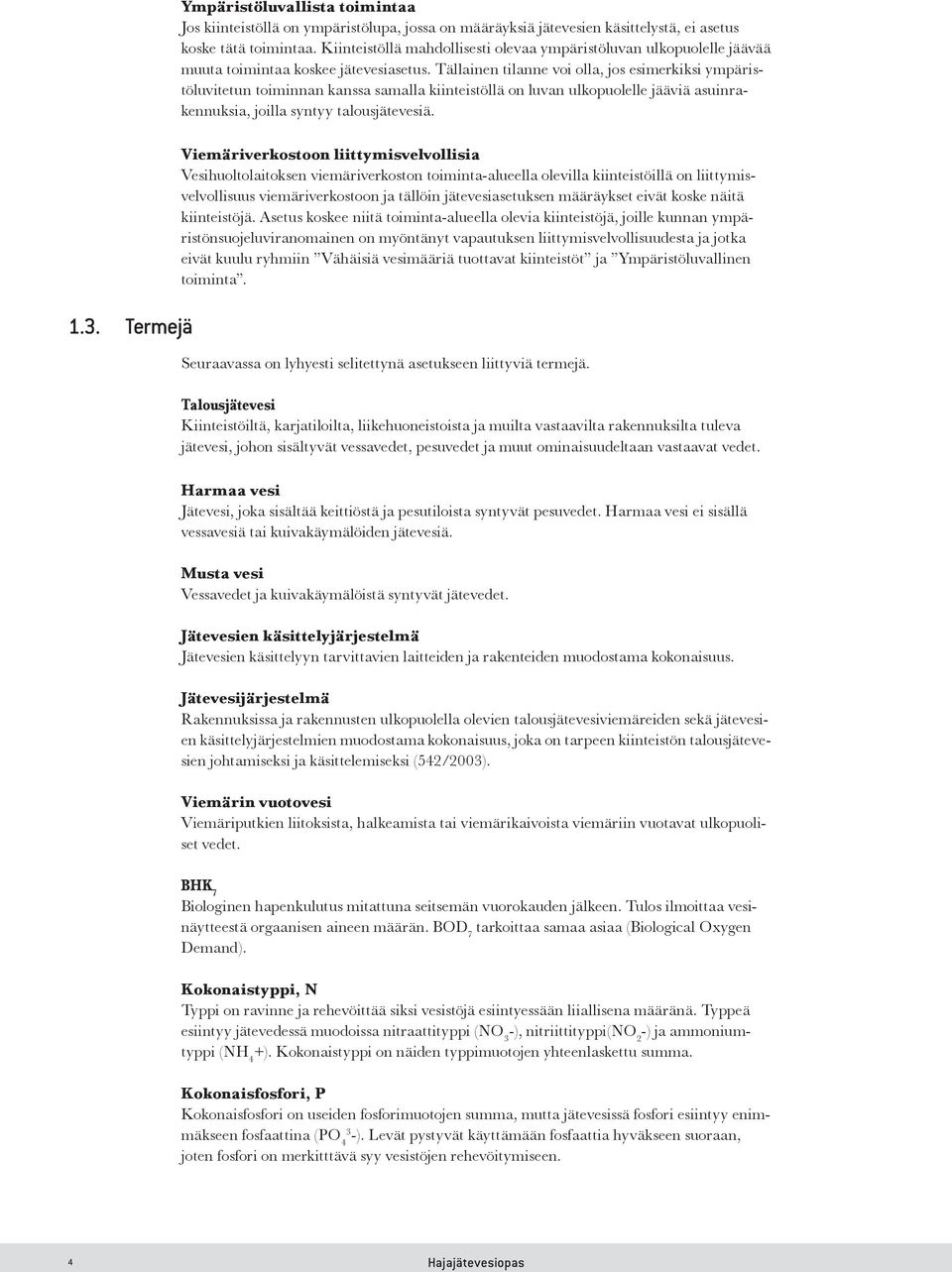 Tällainen tilanne voi olla, jos esimerkiksi ympäristöluvitetun toiminnan kanssa samalla kiinteistöllä on luvan ulkopuolelle jääviä asuinrakennuksia, joilla syntyy talousjätevesiä. 1.3.