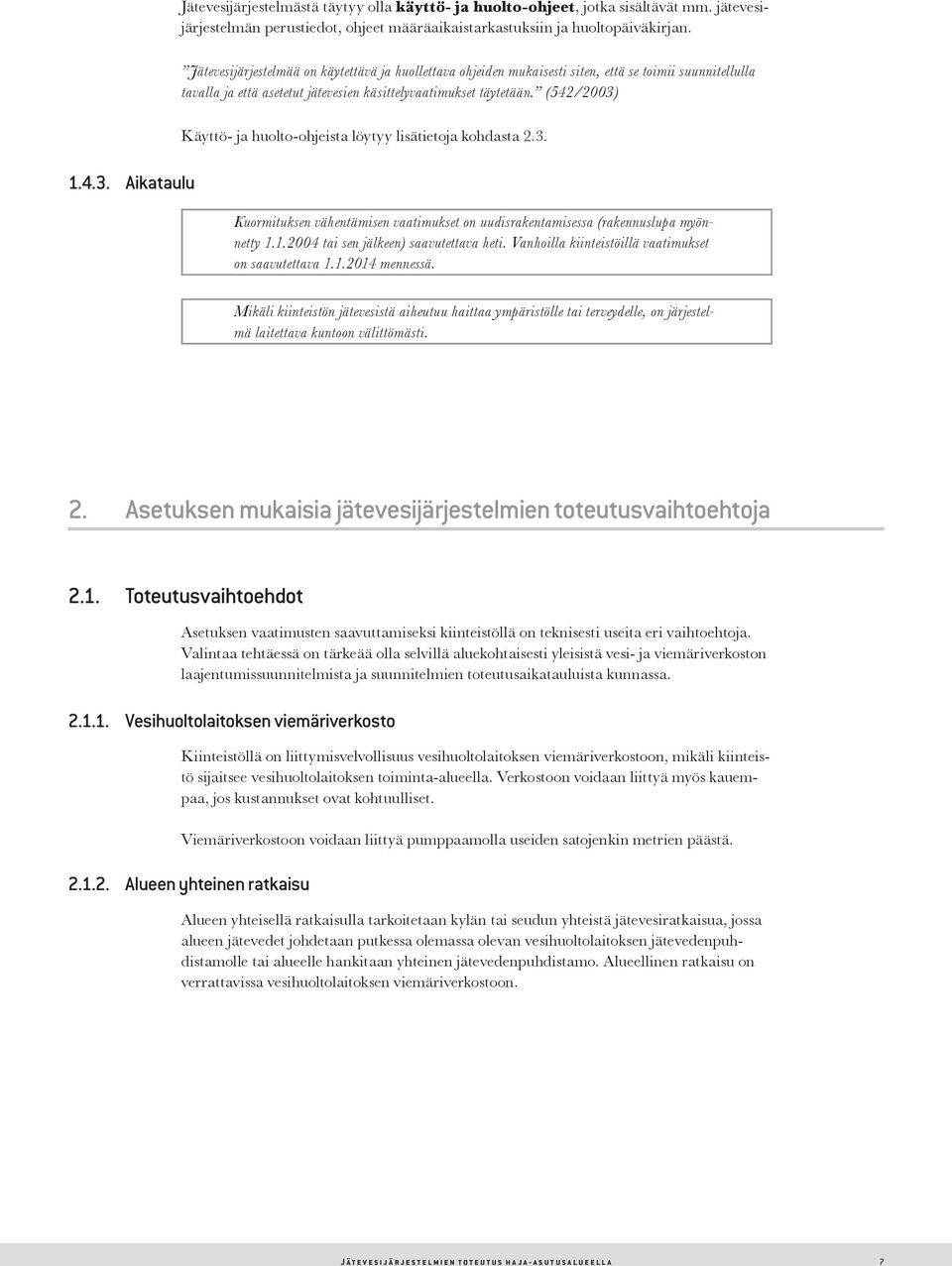 1.4.3. Aikataulu Käyttö- ja huolto-ohjeista löytyy lisätietoja kohdasta 2.3. Kuormituksen vähentämisen vaatimukset on uudisrakentamisessa (rakennuslupa myönnetty 1.1.2004 tai sen jälkeen) saavutettava heti.