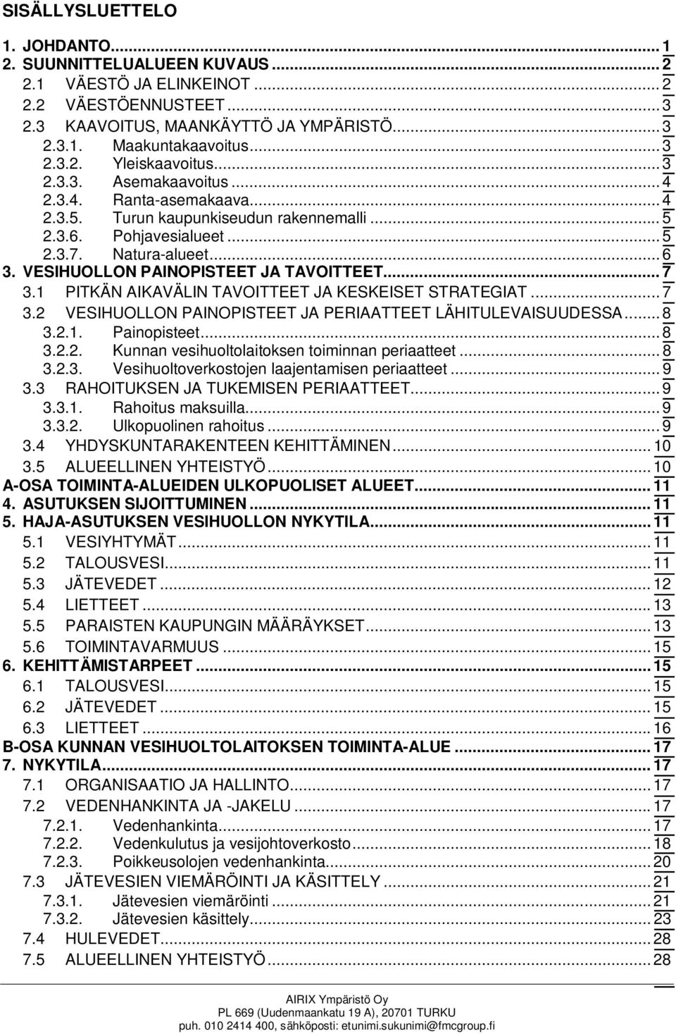 VESIHUOLLON PAINOPISTEET JA TAVOITTEET... 7 3.1 PITKÄN AIKAVÄLIN TAVOITTEET JA KESKEISET STRATEGIAT... 7 3.2 VESIHUOLLON PAINOPISTEET JA PERIAATTEET LÄHITULEVAISUUDESSA... 8 3.2.1. Painopisteet... 8 3.2.2. Kunnan vesihuoltolaitoksen toiminnan periaatteet.