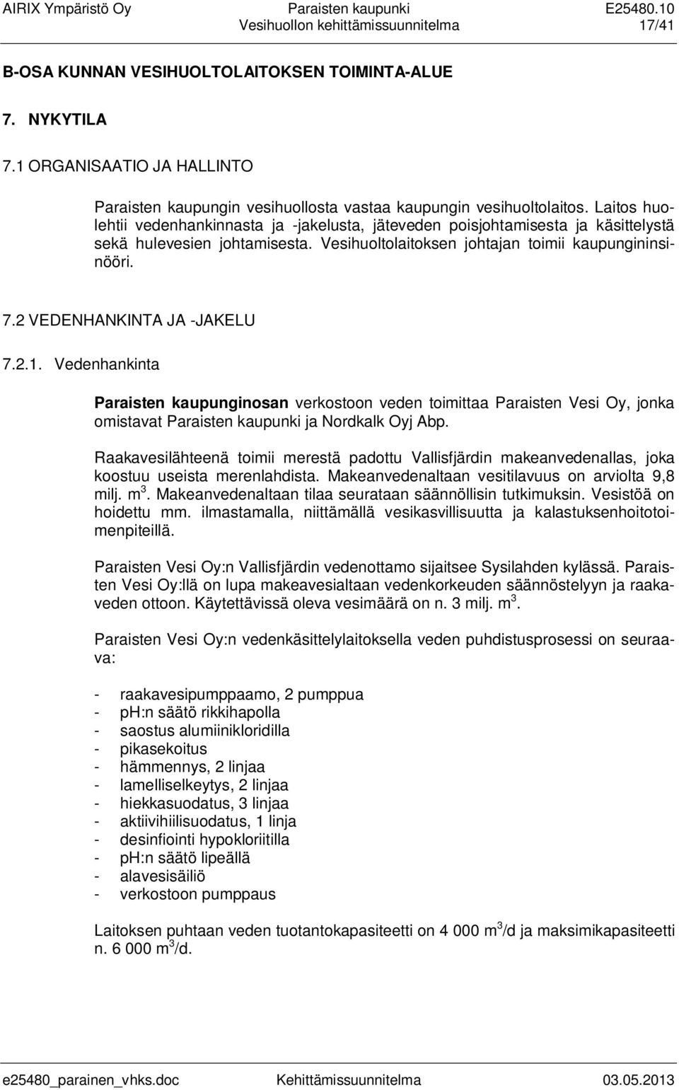 2 VEDENHANKINTA JA -JAKELU 7.2.1. Vedenhankinta Paraisten kaupunginosan verkostoon veden toimittaa Paraisten Vesi Oy, jonka omistavat Paraisten kaupunki ja Nordkalk Oyj Abp.