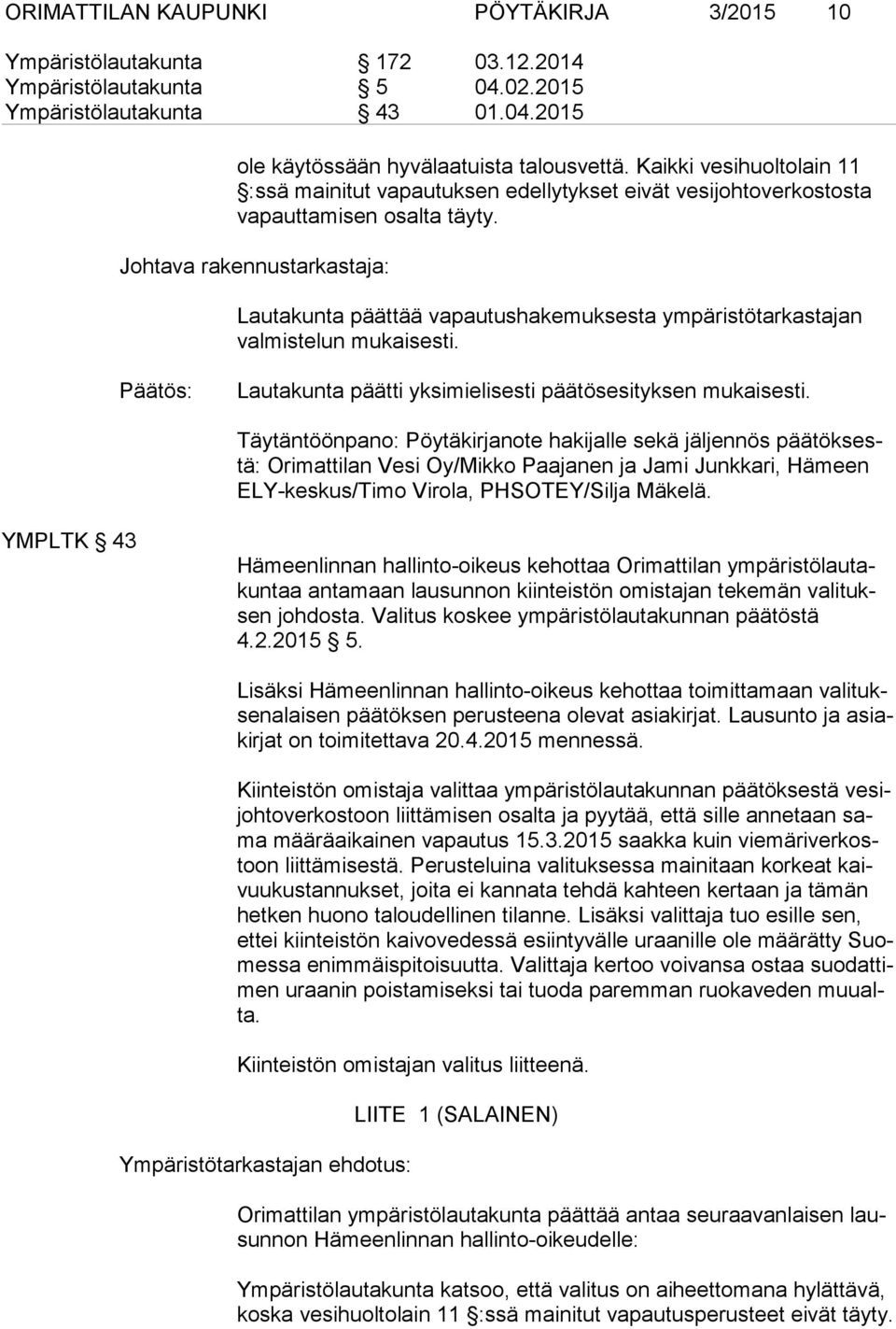 Johtava rakennustarkastaja: Lautakunta päättää vapautushakemuksesta ympäristötarkastajan val mis te lun mukaisesti. Lautakunta päätti yksimielisesti päätösesityksen mukaisesti.