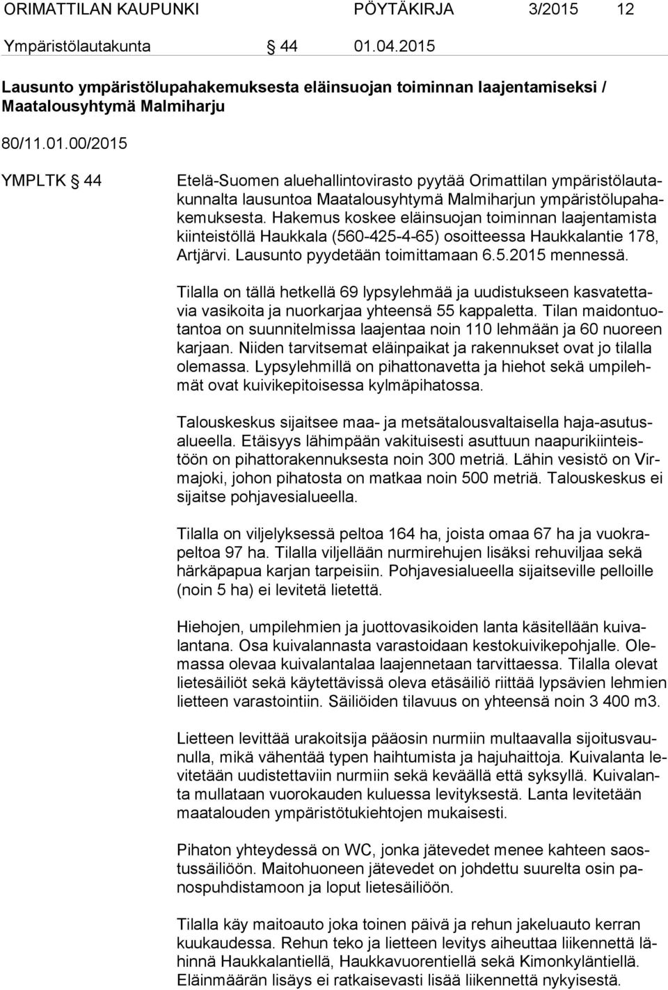 04.2015 Lausunto ympäristölupahakemuksesta eläinsuojan toiminnan laajentamiseksi / Maatalousyhtymä Malmiharju 80/11.01.00/2015 YMPLTK 44 Etelä-Suomen aluehallintovirasto pyytää Orimattilan ym pä ris tö lau takun nal ta lausuntoa Maatalousyhtymä Malmiharjun ym pä ris tö lu pa hake muk ses ta.