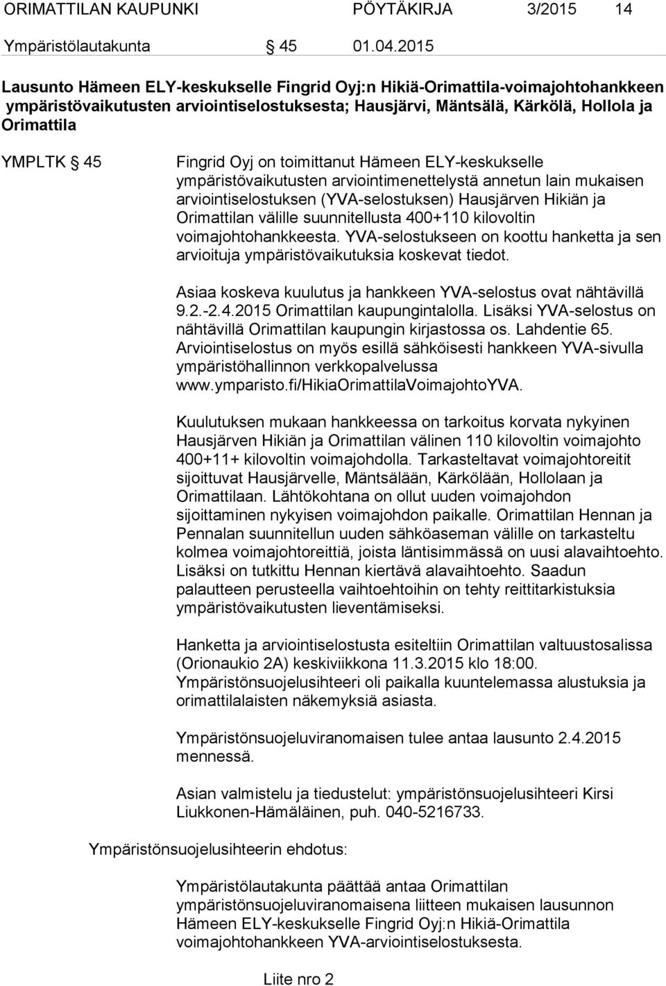 Fingrid Oyj on toimittanut Hämeen ELY-keskukselle ympäristövaikutusten arviointimenettelystä annetun lain mukaisen arviointiselostuksen (YVA-selostuksen) Hausjärven Hikiän ja Orimattilan välille