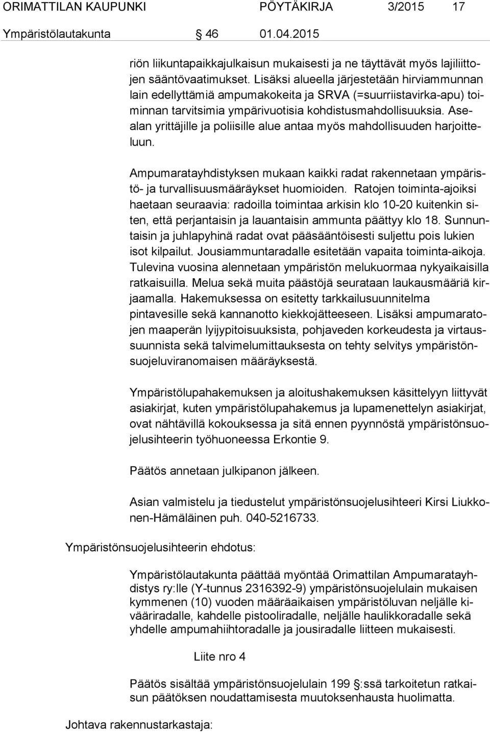 Asealan yrittäjille ja poliisille alue antaa myös mahdollisuuden har joit teluun. Ampumaratayhdistyksen mukaan kaikki radat rakennetaan ym pä ristö- ja turvallisuusmääräykset huomioiden.