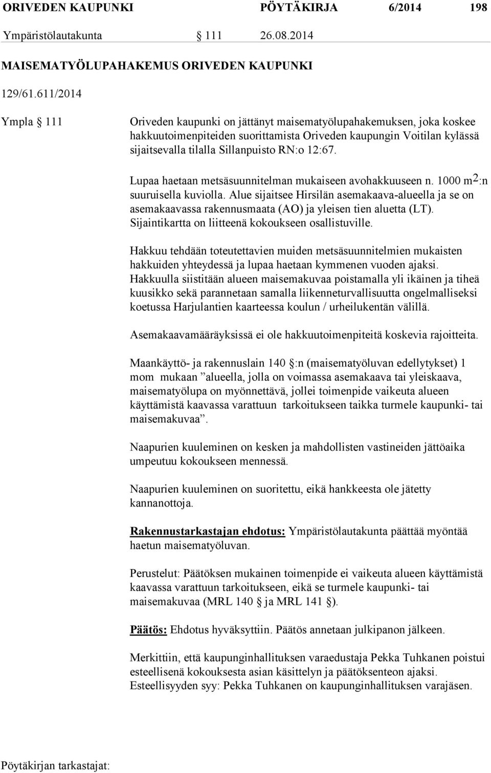 12:67. Lupaa haetaan metsäsuunnitelman mukaiseen avohakkuuseen n. 1000 m 2 :n suuruisella kuviolla.