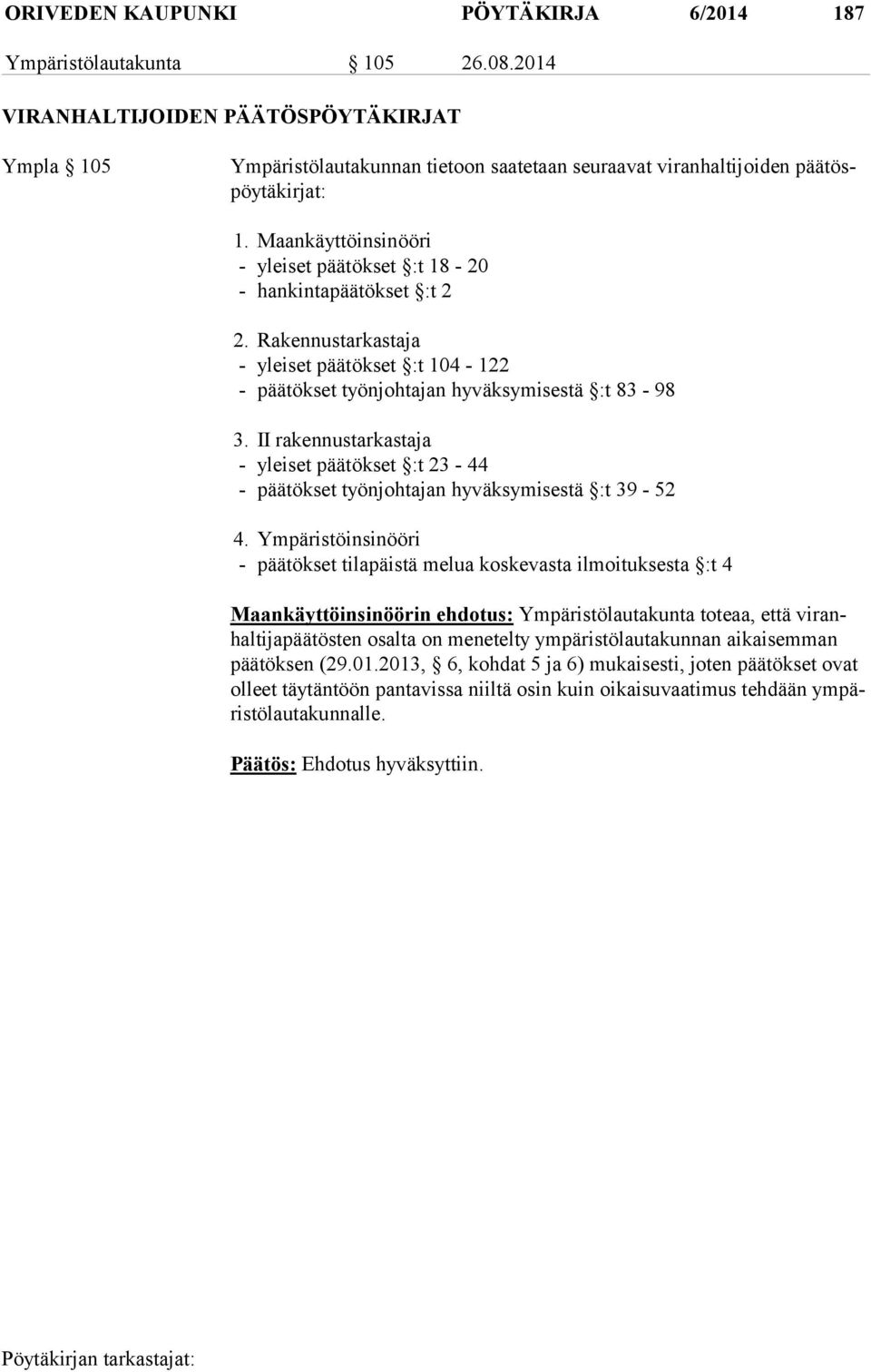 Maankäyttöinsinööri - yleiset päätökset :t 18-20 - hankintapäätökset :t 2 2. Rakennustarkastaja - yleiset päätökset :t 104-122 - päätökset työnjohtajan hyväksymisestä :t 83-98 3.