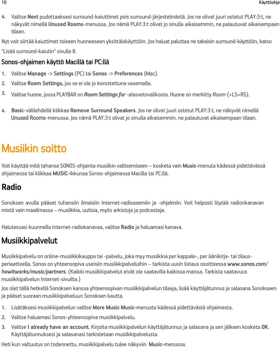 Jos haluat paluttaa ne takaisin surround-käyttöön, katso "Lisää surround-kaiutin" sivulla 8. Sonos-ohjaimen käyttö Macillä tai PC:llä 1. Valitse Manage -> Settings (PC) tai Sonos -> Preferences (Mac).