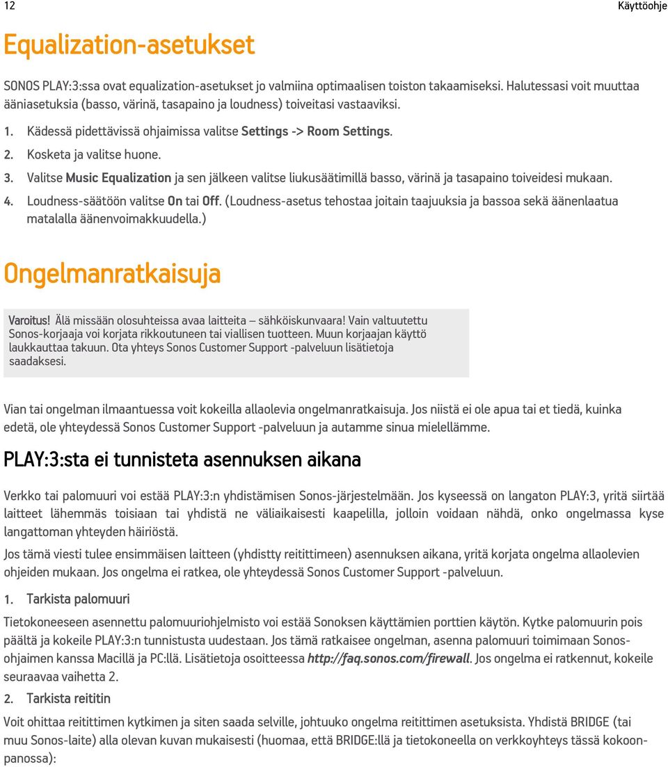 3. Valitse Music Equalization ja sen jälkeen valitse liukusäätimillä basso, värinä ja tasapaino toiveidesi mukaan. 4. Loudness-säätöön valitse On tai Off.