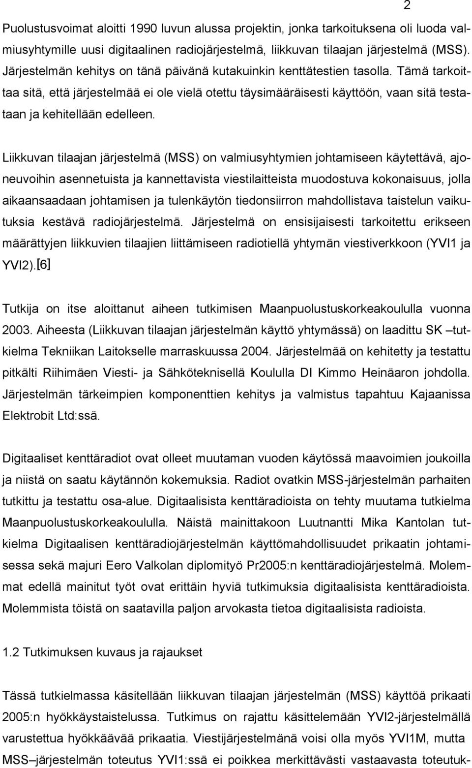 Tämä tarkoittaa sitä, että järjestelmää ei ole vielä otettu täysimääräisesti käyttöön, vaan sitä testataan ja kehitellään edelleen.