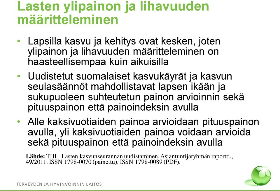 pituuspainon että painoindeksin avulla Alle kaksivuotiaiden painoa arvioidaan pituuspainon avulla, yli kaksivuotiaiden painoa voidaan arvioida sekä