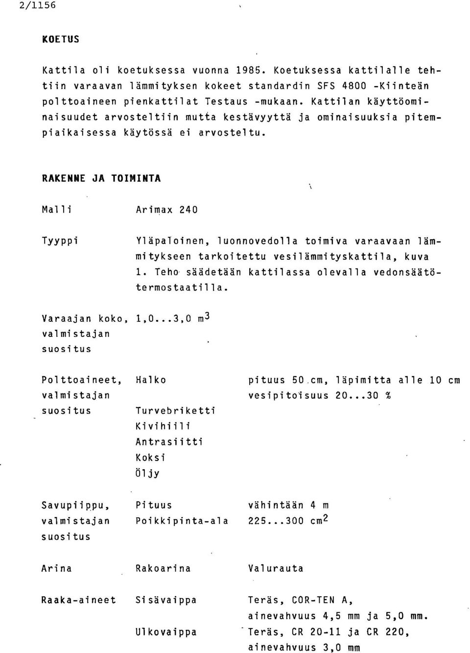 RAKENNE JA TOIMINTA Malli Arimax 240 Yläpaloinen, luonnovedolla toimiva varaavaan lämmitykseen tarkoitettu vesilämmityskattila, kuva 1. Teho säädetään kattilassa olevalla vedonsäätötermostaatilla.