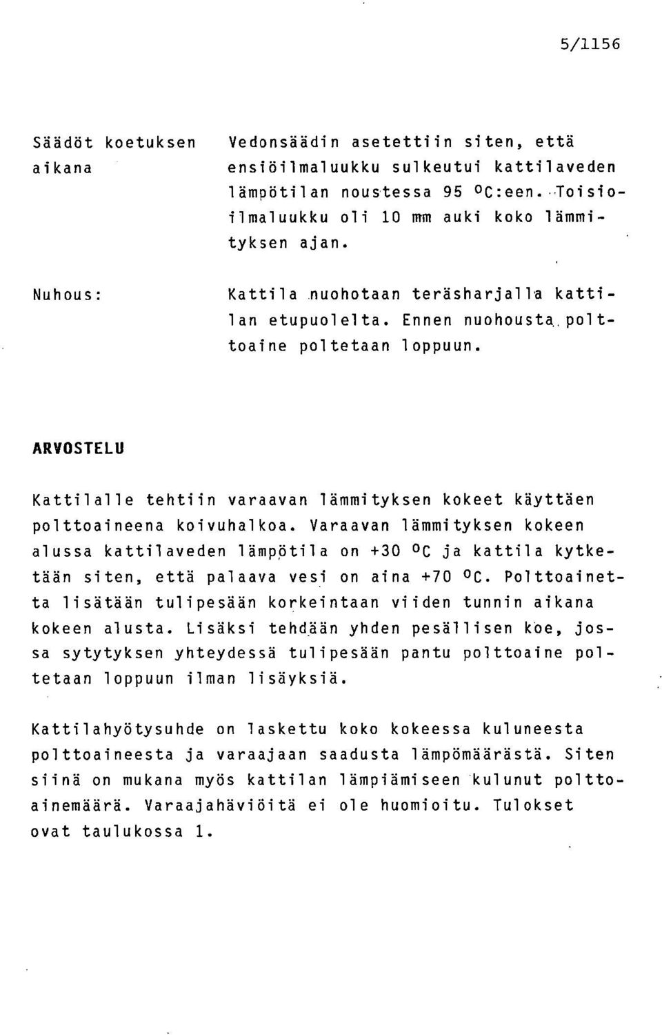 Varaavan lämmityksen kokeen alussa kattilayeden lämpötila on +30 0 C ja kattila kytketään siten, että palaava vesi on aina +70 0 C.