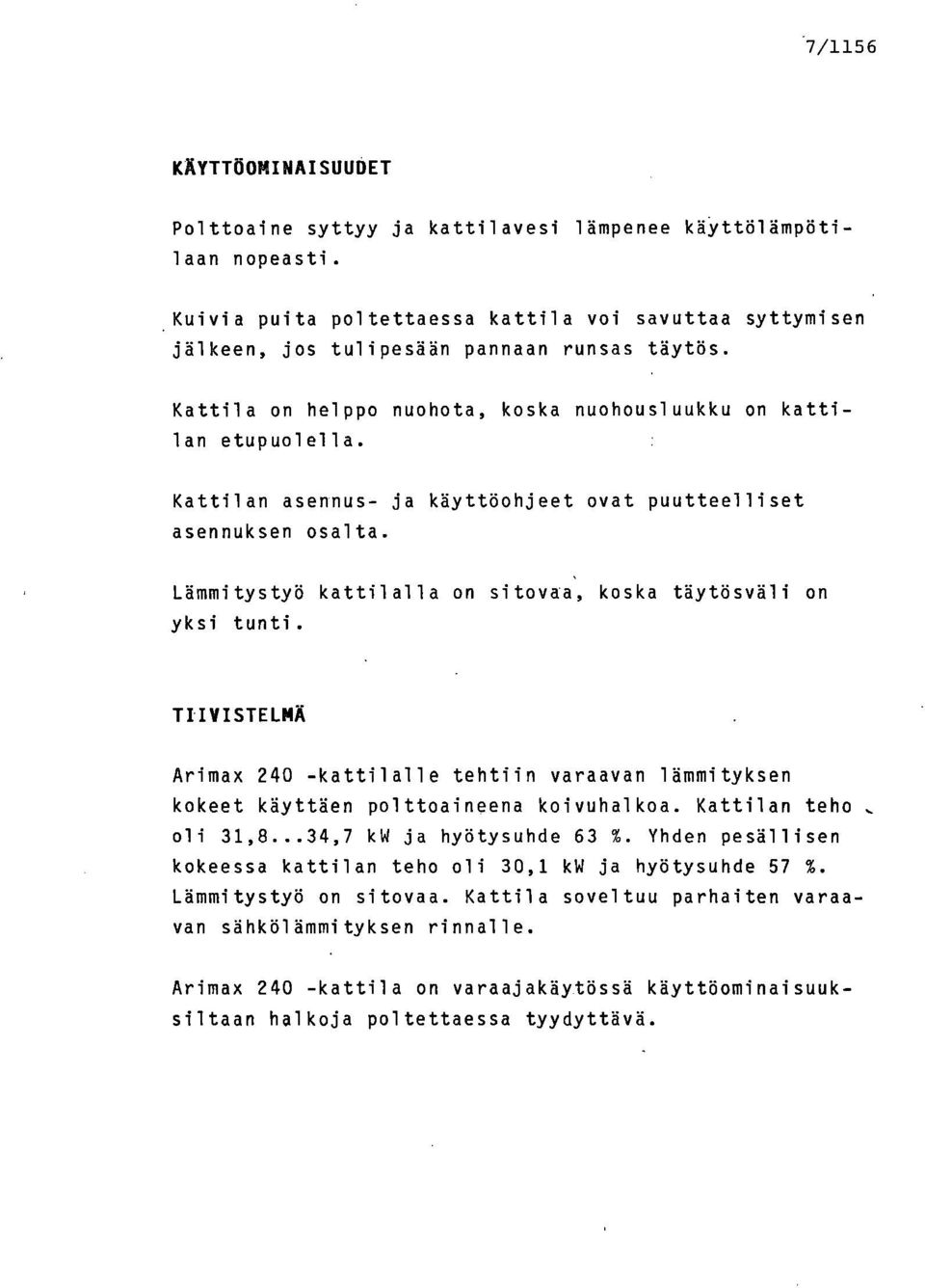 Lämmitystyö kattilalla on sitovaa', koska täytösväli on yksi tunti. TIIVISTELMÄ Arimax 240 -kattilalle tehtiin varaavan lämmityksen kokeet käyttäen polttoaineena koivuhalkoa. Kattilan teho oli 31,8.