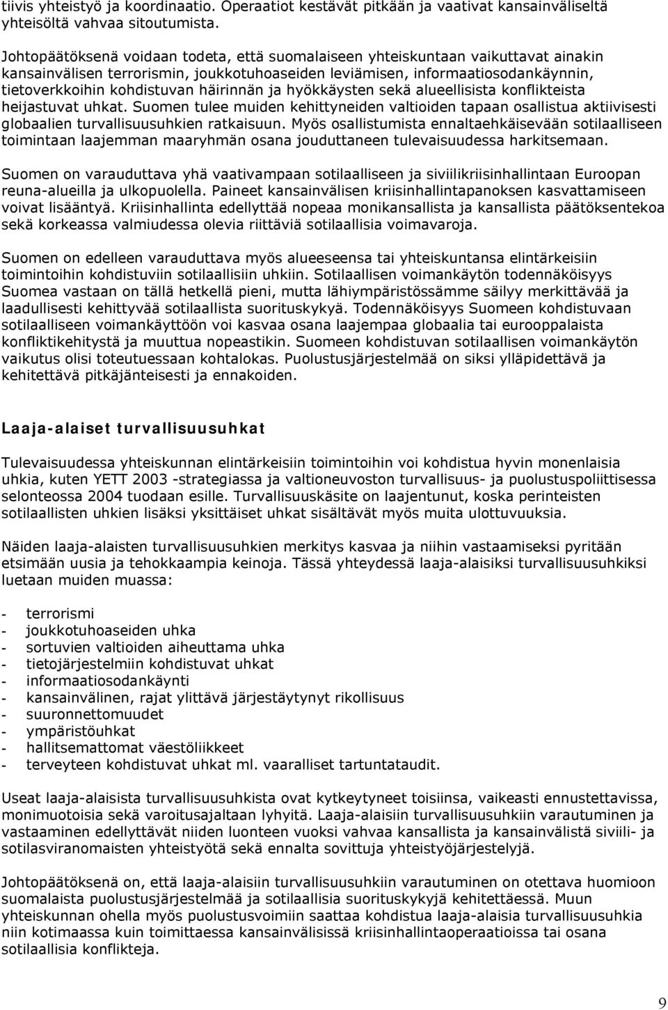 häirinnän ja hyökkäysten sekä alueellisista konflikteista heijastuvat uhkat. Suomen tulee muiden kehittyneiden valtioiden tapaan osallistua aktiivisesti globaalien turvallisuusuhkien ratkaisuun.