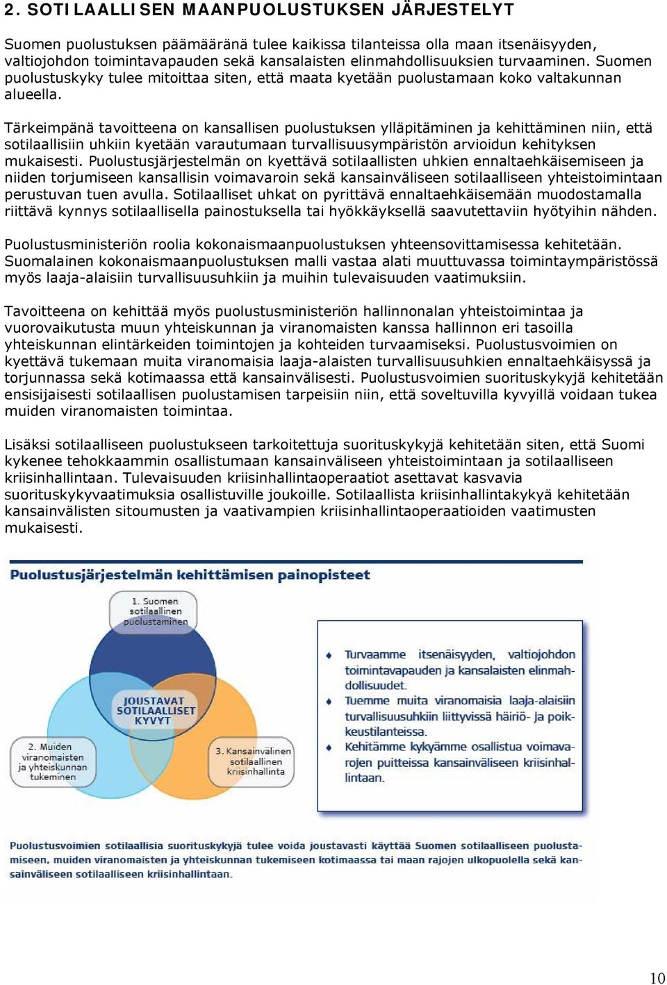 Tärkeimpänä tavoitteena on kansallisen puolustuksen ylläpitäminen ja kehittäminen niin, että sotilaallisiin uhkiin kyetään varautumaan turvallisuusympäristön arvioidun kehityksen mukaisesti.